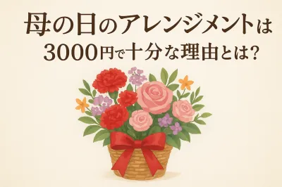 母の日のアレンジメントは3000円で十分な理由とは？