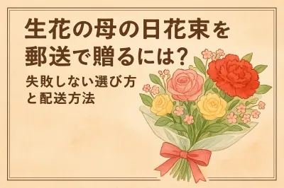 生花の母の日花束を郵送で贈るには？失敗しない選び方と配送方法